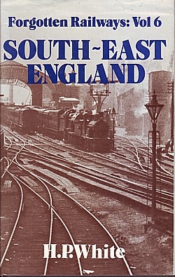 Forgotten Railways: Vol 6. South-East England