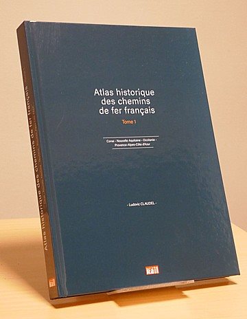 Atlas historique des chemins de fer francais. Tome 1