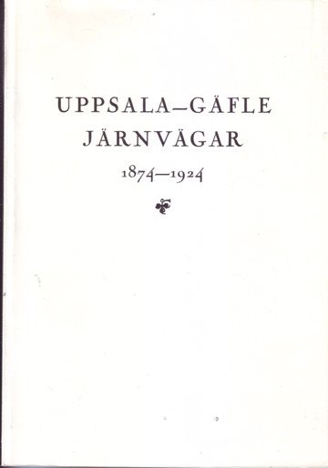 Uppsala-Gäfle Järnvägar 1874-1924
