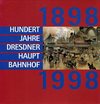 Hundert Jahre Dresdner Hauptbahnhof 1898-1998
